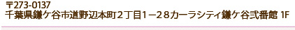 〒273-0137千葉県鎌ケ谷市道野辺本町２丁目１−２８カーラシティ鎌ケ谷弐番館 1F