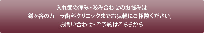 入れ歯の痛み・咬み合わせのお悩みは鎌ヶ谷のカーラ歯科クリニックまでお気軽にご相談ください。お問い合わせ・ご予約はこちらから